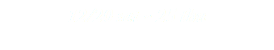 12/20 sat ~ 25 thu 